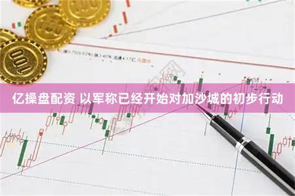 亿操盘配资 以军称已经开始对加沙城的初步行动